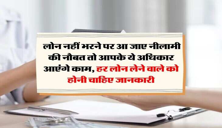 Bank Rules : लोन नहीं भरने पर आ जाए नीलामी की नौबत तो आपके ये अधिकार आएंगे काम, हर लोन लेने वाले को होनी चाहिए जानकारी