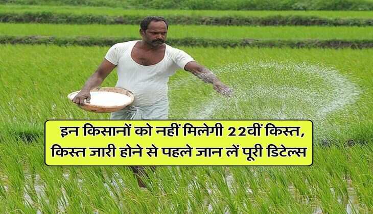 PM Kisan Yojana : इन किसानों को नहीं मिलेगी 22वीं किस्त, किस्त जारी होने से पहले जान लें पूरी डिटेल्स