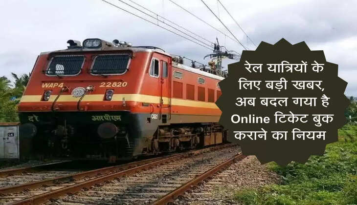 Indian Railways : &nbsp;रेल यात्रियों के लिए बड़ी खबर, अब बदल गया है Online टिकेट बुक कराने का नियम&nbsp;