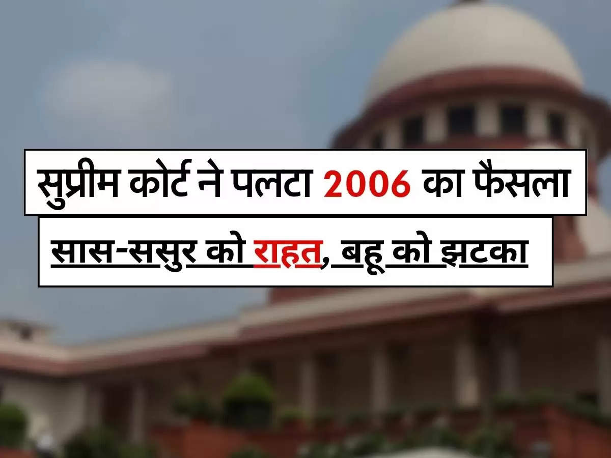 Supreme Court Decision : सुप्रीम कोर्ट ने पलटा 2006 का फैसला, प्रोपर्टी के मामले में सास-ससुर को राहत, बहू को झटका