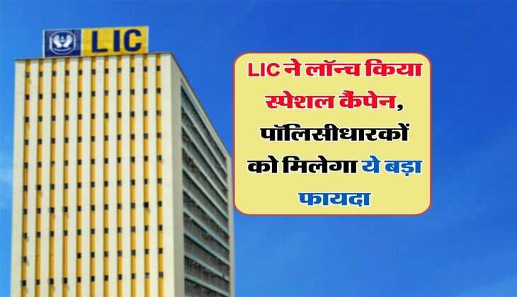 LIC ने लॉन्च किया स्पेशल कैंपेन, पॉलिसीधारकों को मिलेगा ये बड़ा फायदा