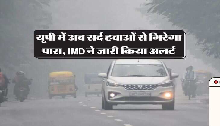 UP Weather : यूपी में अब सर्द हवाओं से गिरेगा पारा, IMD ने जारी किया अलर्ट