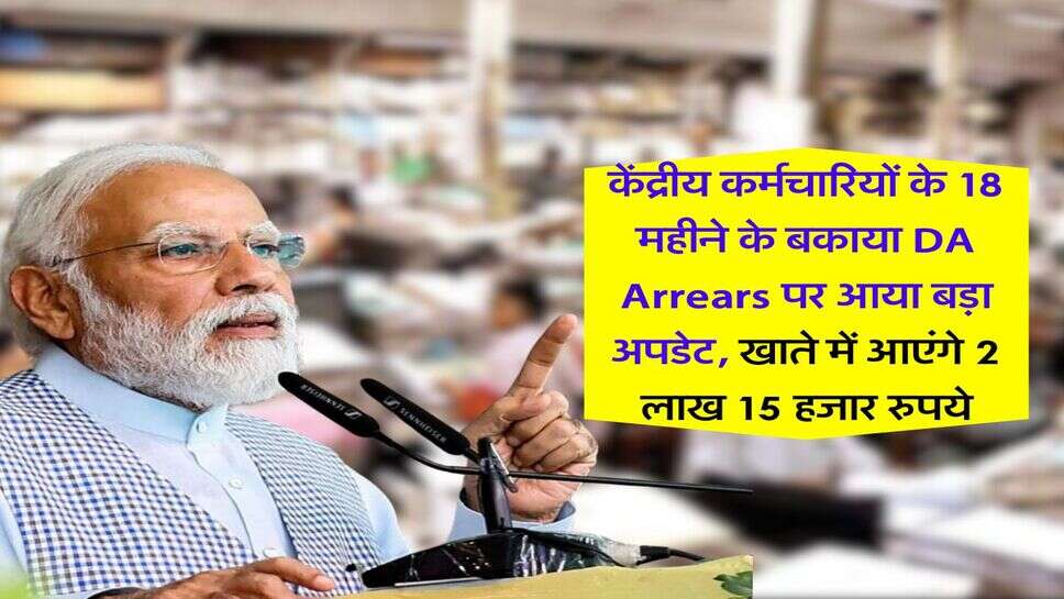 DA Arrears update : केंद्रीय कर्मचारियों के 18 महीने के बकाया DA Arrears पर आया बड़ा अपडेट