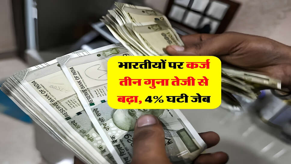 भारतीयों पर कर्ज तीन गुना तेजी से बढ़ा, 4% घटी जेब