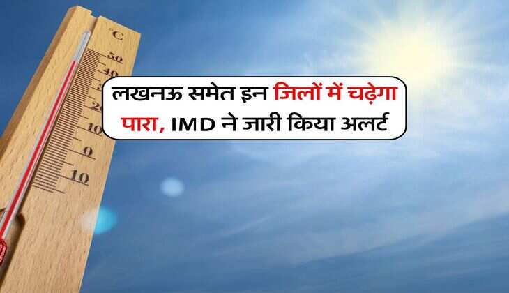 UP Weather : लखनऊ समेत इन जिलों में चढ़ेगा पारा, IMD ने जारी किया अलर्ट