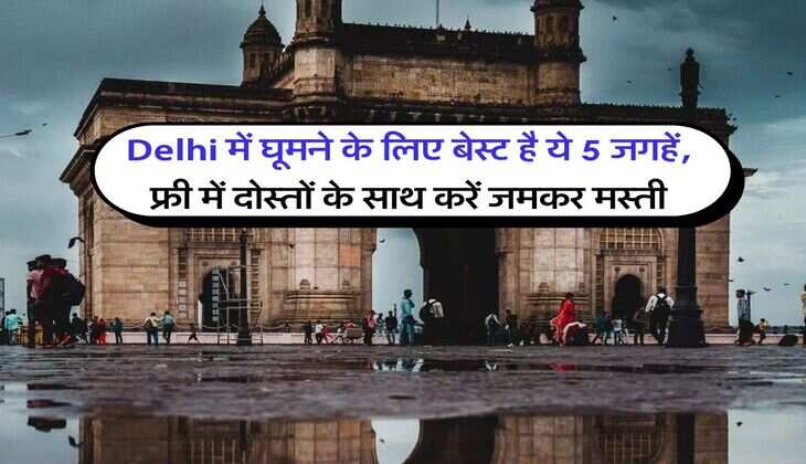 Delhi में घूमने के लिए बेस्ट है ये 5 जगहें, फ्री में दोस्तों के साथ करें जमकर मस्ती