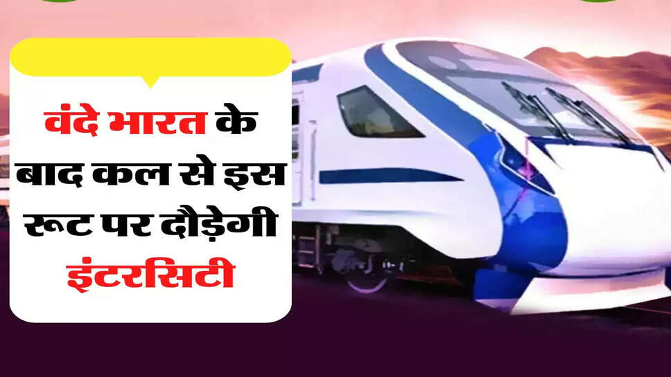 Indian Railways -&nbsp;रेल यात्रियों के लिए जरूरी खबर, वंदे भारत के बाद कल से इस रूट पर दौड़ेगी इंटरसिटी, जानिए किराया और टाइम टेबल &nbsp;
