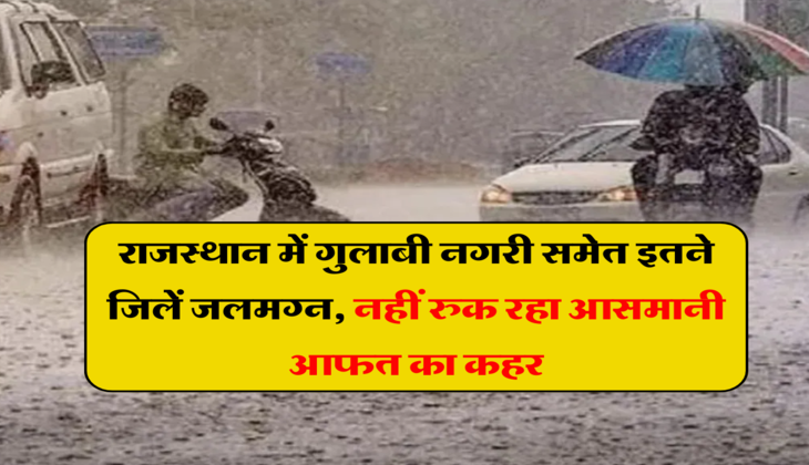 Rajasthan Weather: राजस्थान में गुलाबी नगरी समेत इतने जिलें जलमग्न, नहीं रुक रहा आसमानी आफत का कहर, IMD ने दी चेतावनी  