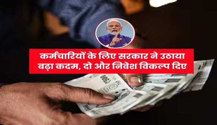 Employees Pension : कर्मचारियों के लिए सरकार ने उठाया बढ़ा कदम, दो और निवेश विकल्प दिए