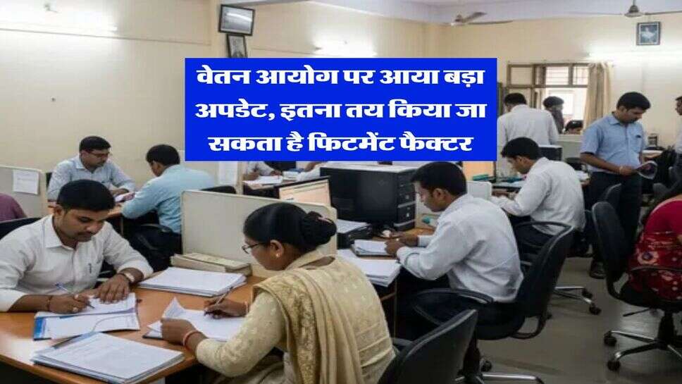 8th Pay Commission : वेतन आयोग पर आया बड़ा अपडेट, इतना तय किया जा सकता है फिटमेंट फैक्टर