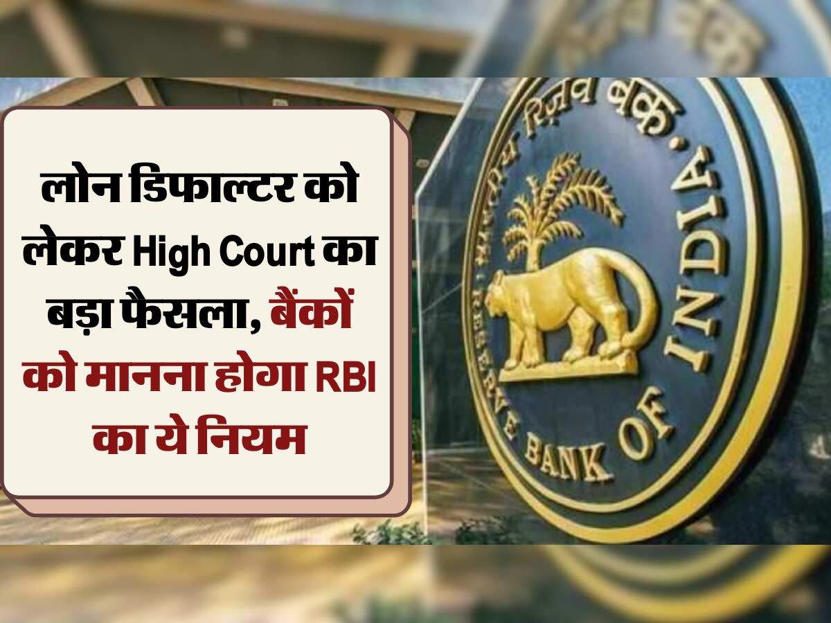 लोन डिफाल्टर को लेकर High Court का बड़ा फैसला, बैंकों को मानना होगा RBI का ये नियम