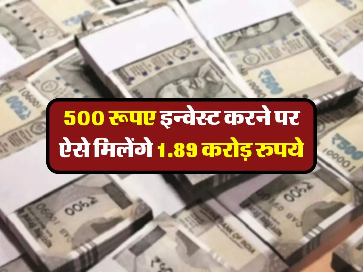 500 रूपए इन्वेस्ट करने पर ऐसे मिलेंगे 1.89 करोड़ रुपये