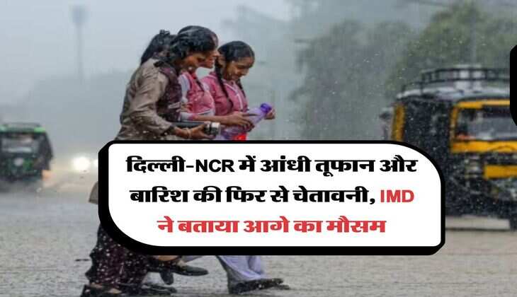 दिल्ली-NCR में आंधी तूफान और बारिश की फिर से चेतावनी, IMD ने बताया आगे का मौसम