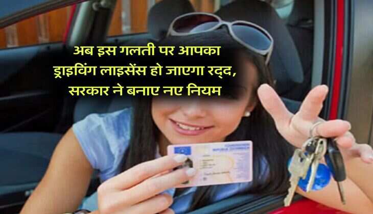 Driving Licence : अब इस गलती पर आपका ड्राइविंग लाइसेंस हो जाएगा रद्द, सरकार ने बनाए नए नियम