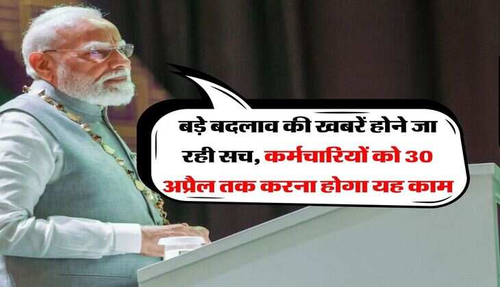 8th Pay Commission : बड़े बदलाव की खबरें होने जा रही सच, कर्मचारियों को 30 अप्रैल तक करना होगा यह काम