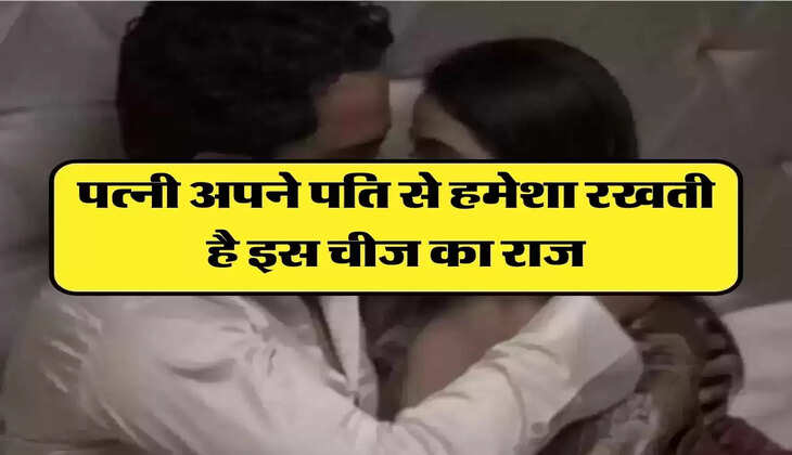 Chanakya Niti: पत्नी अपने पति से हमेशा रखती है इस चीज का राज, पता लग जानें पर टूट जाता है रिश्ता