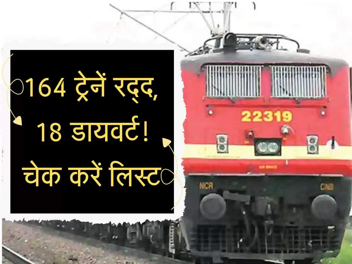 Cancelled Trains List : 164 ट्रेनें रद्द, 18 डायवर्ट! घर से निकलने से पहले चेक कर लें लिस्ट