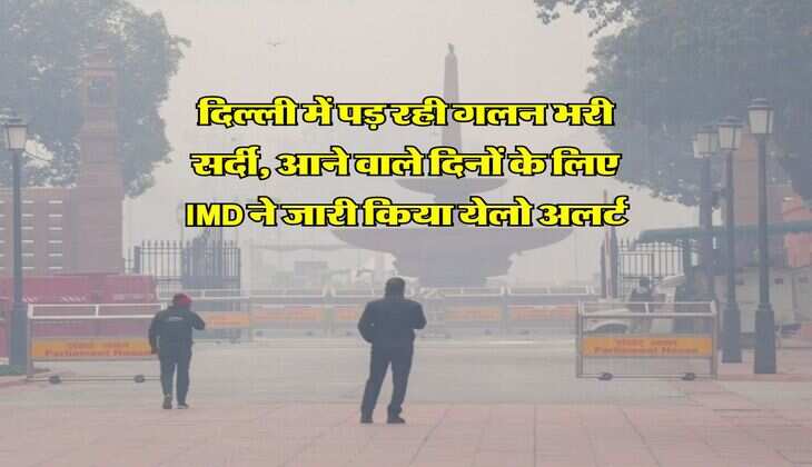 Delhi Weather : दिल्ली में पड़ रही गलन भरी सर्दी, आने वाले दिनों के लिए IMD ने जारी किया येलो अलर्ट