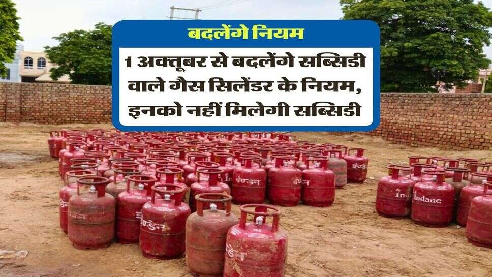 lpg cylinder subsidy : 1 अक्तूबर से बदल जाएंगे सब्सिडी वाले गैस सिलेंडर के नियम, इनको नहीं मिलेगी सब्सिडी