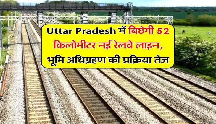 Uttar&nbsp;Pradesh में बिछेगी 52 किलोमीटर नई रेलवे लाइन, भूमि अधिग्रहण की प्रक्रिया तेज