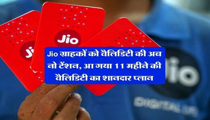 Jio ग्राहकों को वैलिडिटी की अब नो टेंशन, आ गया 11 महीने की वैलिडिटी का शानदार प्लान