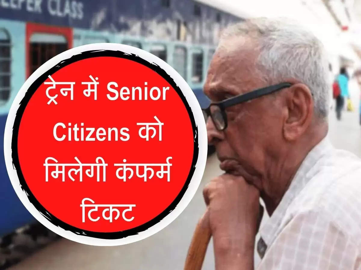 Railway news : ट्रेन में Senior Citizens को मिलेगी कंफर्म टिकट, रेलवे ने बताया आसान तरीका