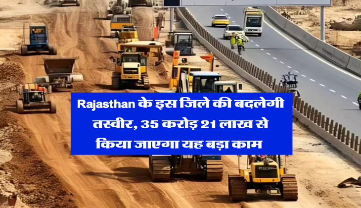 Rajasthan के इस जिले की बदलेगी तस्वीर, 35 करोड़ 21 लाख से किया जाएगा यह बड़ा काम&nbsp;