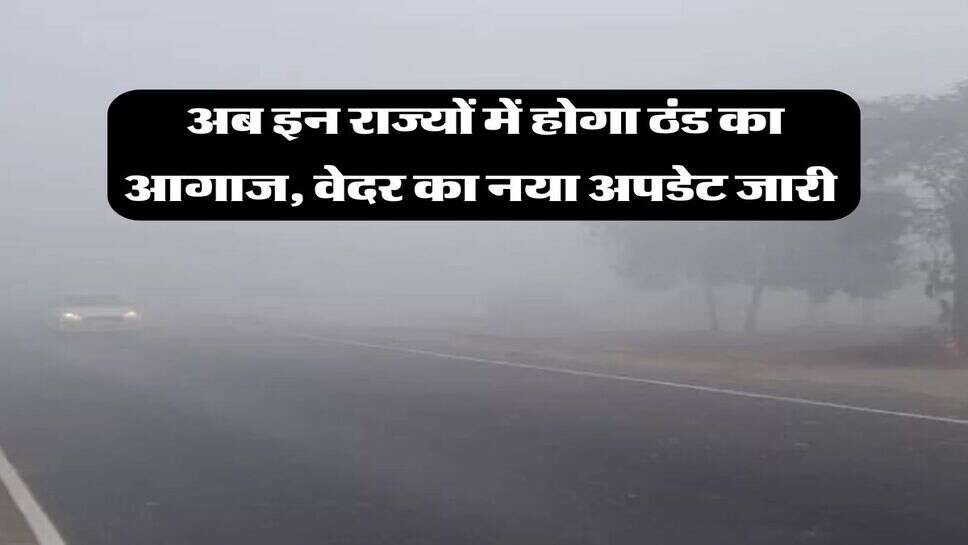 Kal ka Mausam : अब इन राज्यों में होगा ठंड का आगाज, वेदर का नया अपडेट जारी