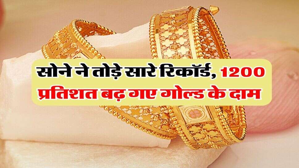 gold price : सोने ने तोड़े सारे रिकॉर्ड, 1200 प्रतिशत बढ़ गए गोल्ड के दाम