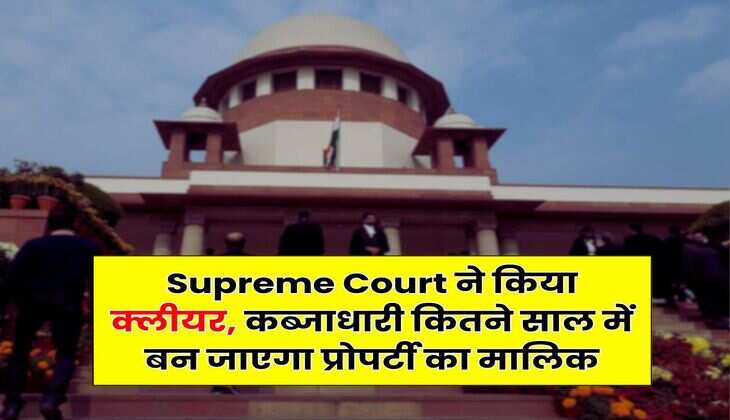 Supreme Court ने किया क्लीयर, कब्जाधारी कितने साल में बन जाएगा प्रोपर्टी का मालिक