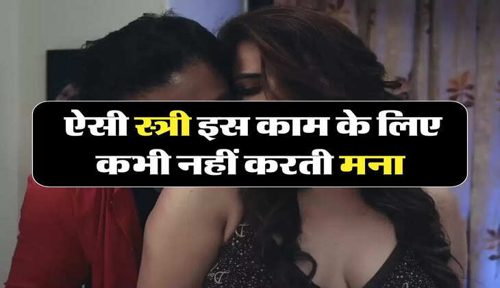 Chanakya Niti : ऐसी स्त्री इस काम के लिए कभी नहीं करती मना