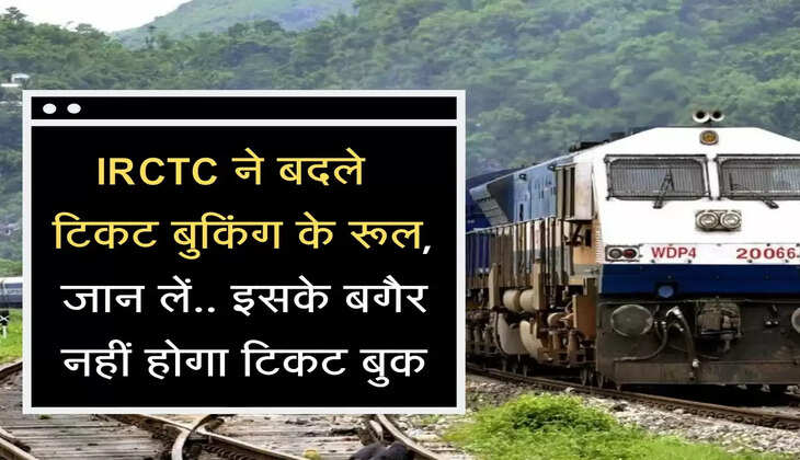 IRCTC ने बदले ट्रेन टिकट बुकिंग के रूल, जान लें.. इसके बगैर नहीं होगा टिकट बुक