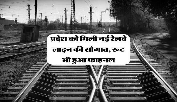 New Railway Line : प्रदेश को मिली नई रेलवे लाइन की सौगात, रूट भी हुआ फाइनल