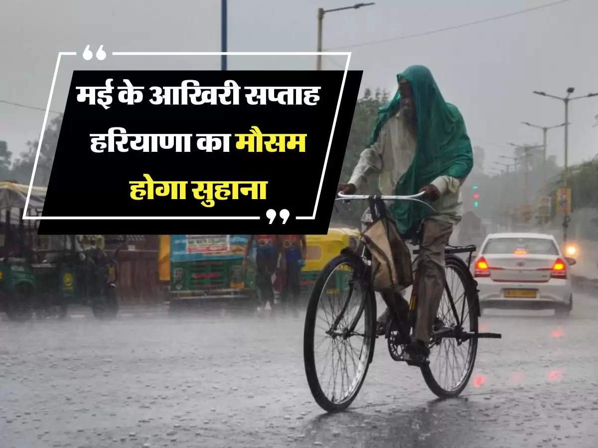 Haryana ka Mausam : मई के आखिरी सप्ताह हरियाणा का मौसम होगा सुहाना