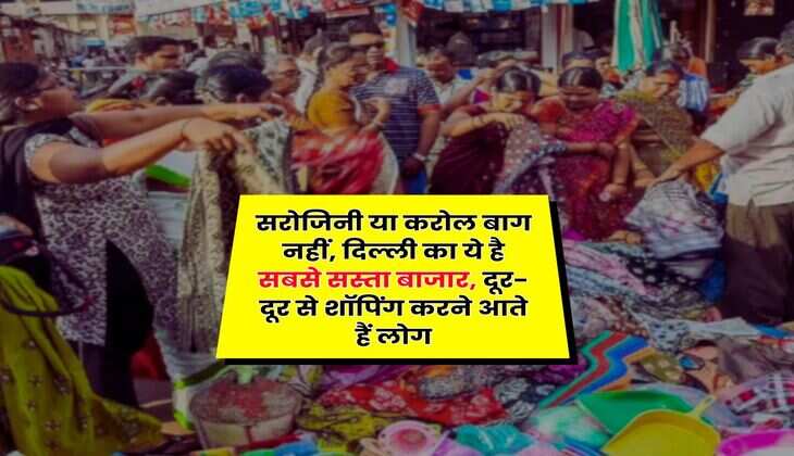 Cheapest Market in Delhi : सरोजिनी या करोल बाग नहीं, दिल्ली का ये है सबसे सस्ता बाजार, दूर-दूर से शॉपिंग करने आते हैं लोग