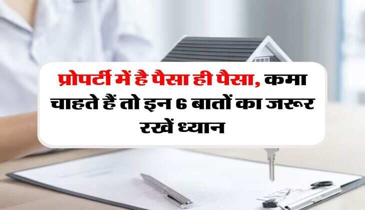 Real Estate: प्रोपर्टी में है पैसा ही पैसा, कमा चाहते हैं तो इन 6 बातों का जरूर रखें ध्यान