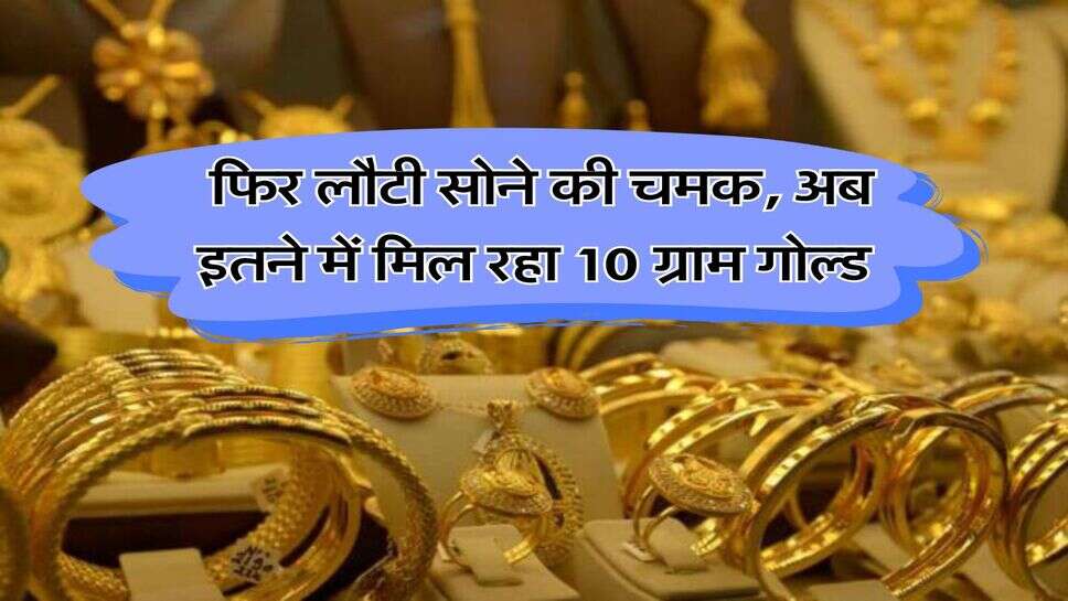 Gold Price : फिर लौटी सोने की चमक, अब इतने में मिल रहा 10 ग्राम गोल्ड
