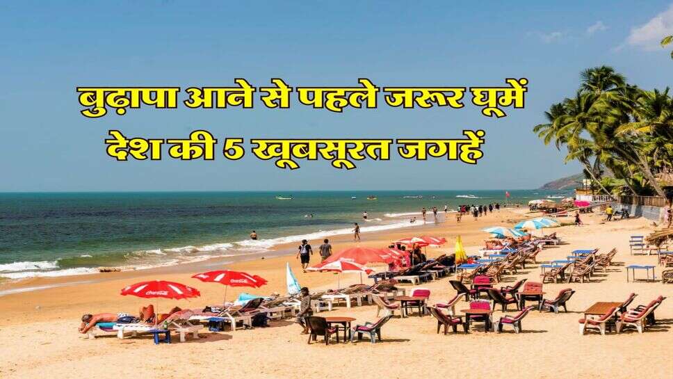 Tourist Places : बुढ़ापा आने से पहले जरूर घूमें देश की 5 खूबसूरत जगहें
