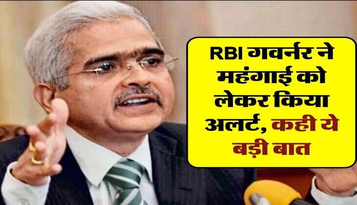 RBI गवर्नर ने महंगाई को लेकर किया अलर्ट, कही ये बड़ी बात