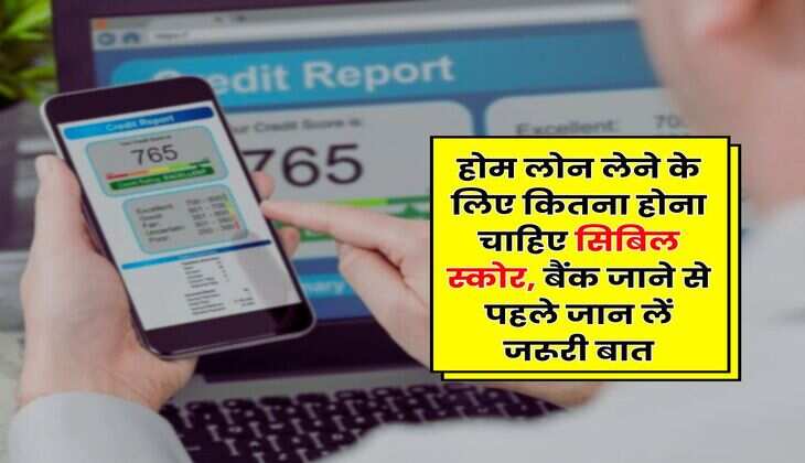 CIBIL Score : होम लोन लेने के लिए कितना होना चाहिए सिबिल स्कोर, बैंक जाने से पहले जान लें जरूरी बात