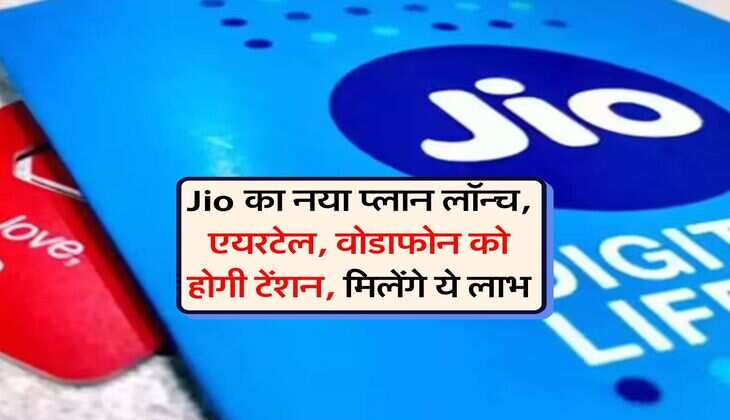 Jio का नया प्लान लॉन्च, एयरटेल, वोडाफोन को होगी टेंशन, मिलेंगे ये लाभ