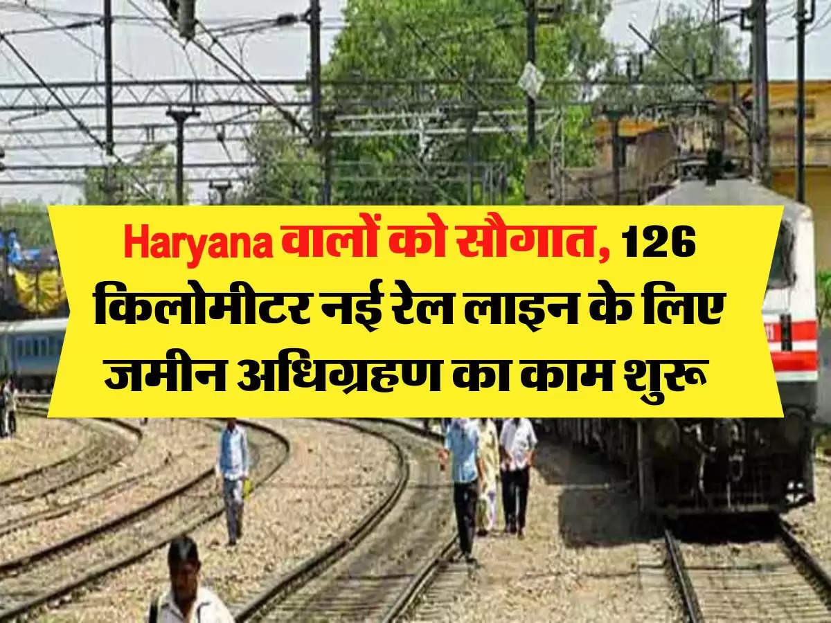 Haryana वालों को सौगात, 126 किलोमीटर नई रेल लाइन के लिए जमीन अधिग्रहण का काम शुरू 