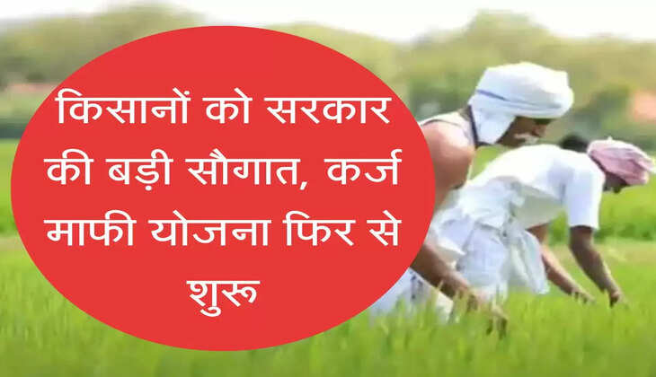 Karj Mafi Yojana  किसानों को सरकार की बड़ी सौगात, कर्ज माफी योजना फिर से शुरू