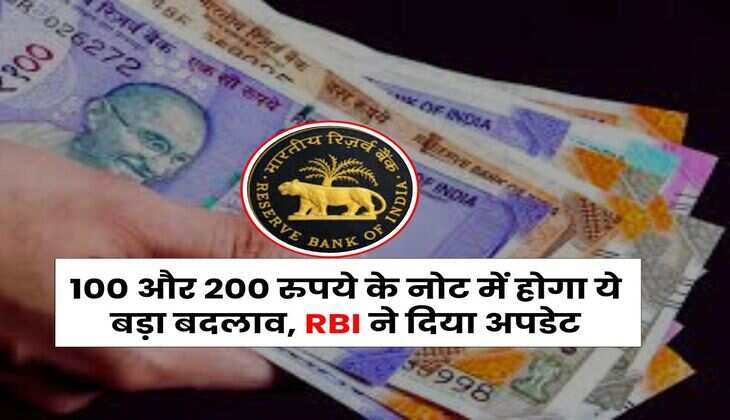 Indian Currency : 100 और 200 रुपये के नोट में होगा ये बड़ा बदलाव, RBI ने दिया अपडेट