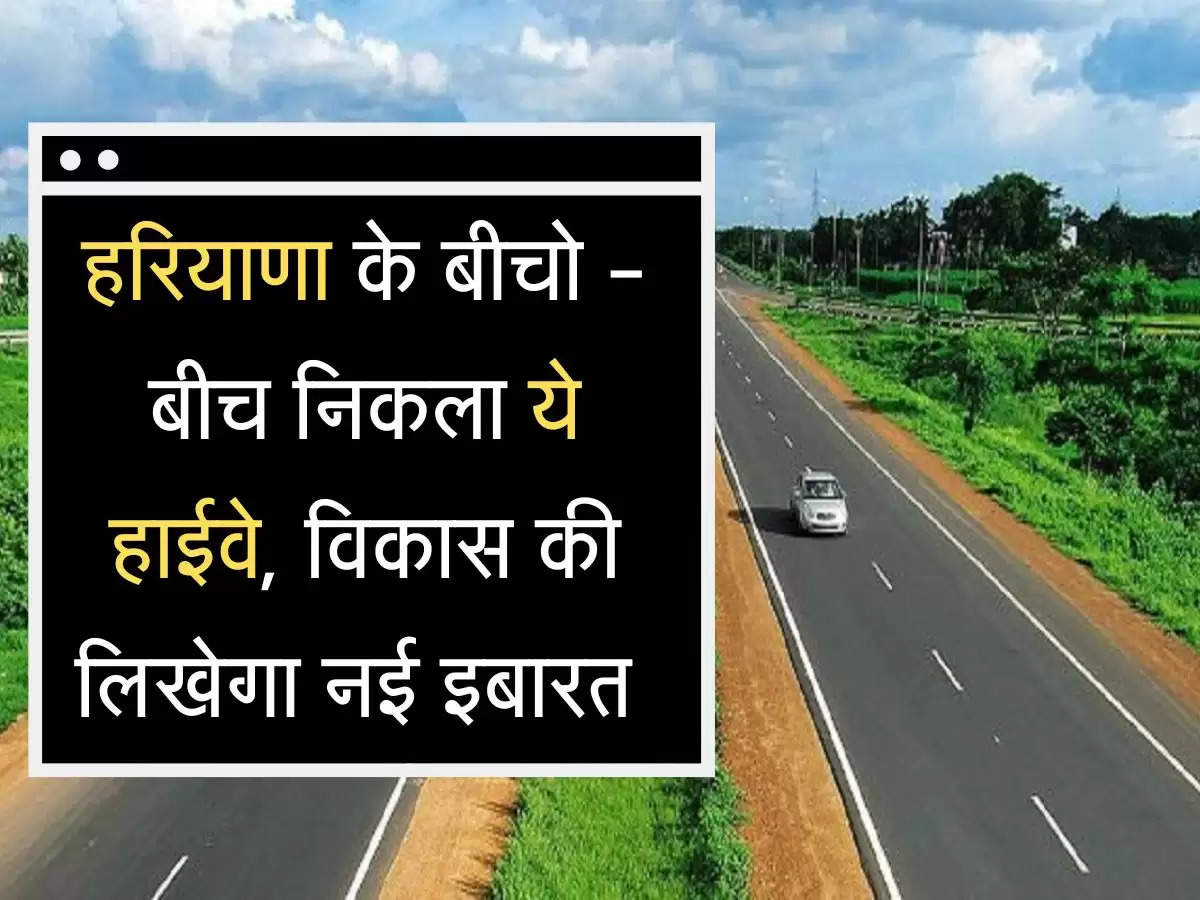 Highway Haryana: हरियाणा के बीचो - बीच निकला ये हाईवे, विकास की लिखेगा नई इबारत 