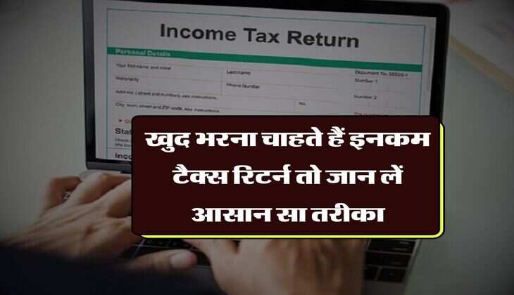 ITR 2024-25 : खुद भरना चाहते हैं इनकम टैक्स रिटर्न तो जान लें आसान सा तरीका