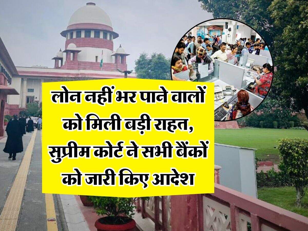 Bank Loan : लोन नहीं भर पाने वालों को मिली बड़ी राहत, सुप्रीम कोर्ट ने सभी बैंकों को जारी किए आदेश