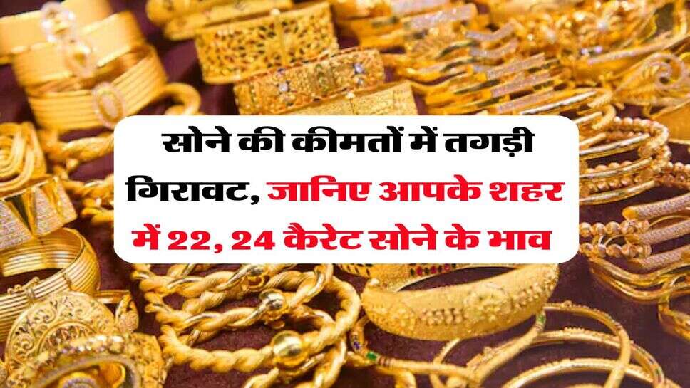 Gold Rate : सोने की कीमतों में तगड़ी गिरावट, जानिए आपके शहर में 22, 24 कैरेट सोने के भाव&nbsp;
