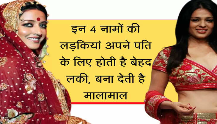 lucky girl names इन 4 नामों की लड़कियां अपने पति के लिए होती है बेहद लकी, बना देती है मालामाल