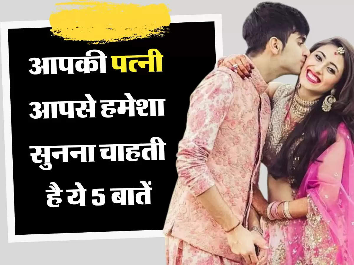 Relationship Tips: आपकी पत्नी आपसे हमेशा सुनना चाहती है ये 5 बातें